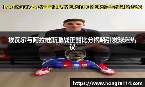 埃瓦尔与阿拉维斯激战正酣比分揭晓引发球迷热议